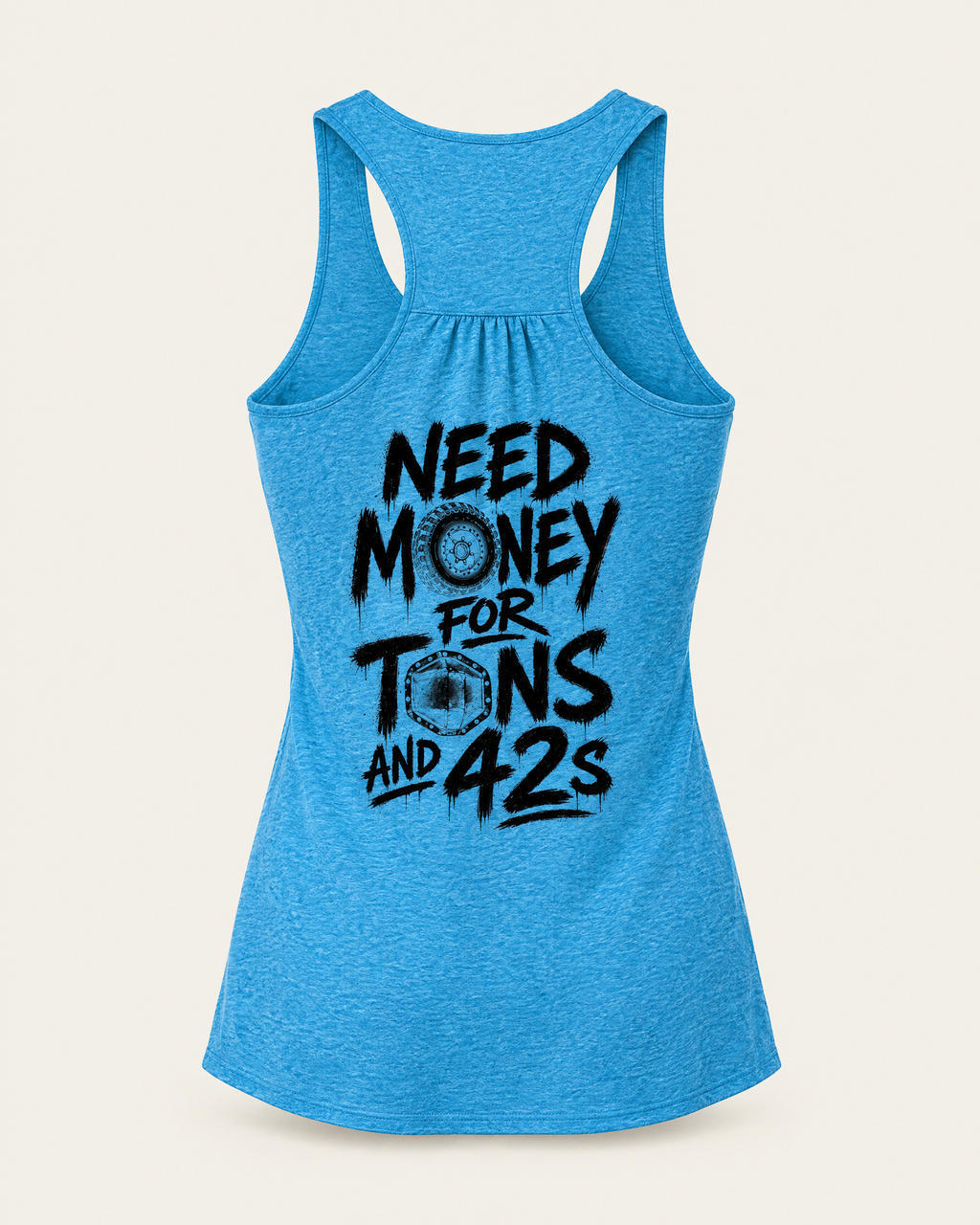 Tons & 42s women's tank in heathered turquoise, back view: black brush lettering reading Need Money for Tons and 42s